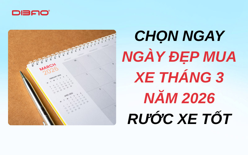 Chọn ngay ngày đẹp mua xe tháng 3 năm 2026 rước xe tốt